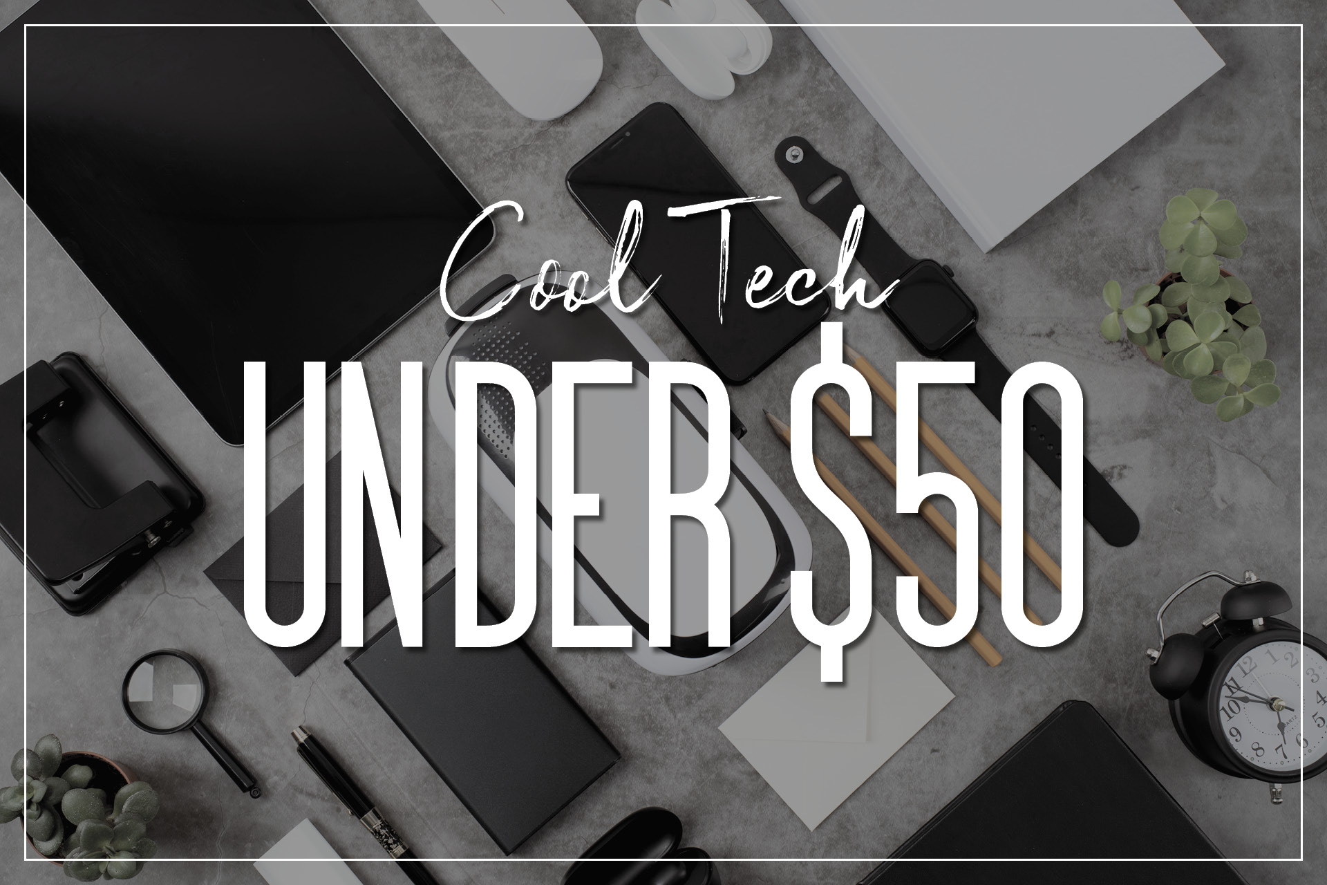 Cool Tech Under $50: Your Ultimate Guide to Affordable Gadgets