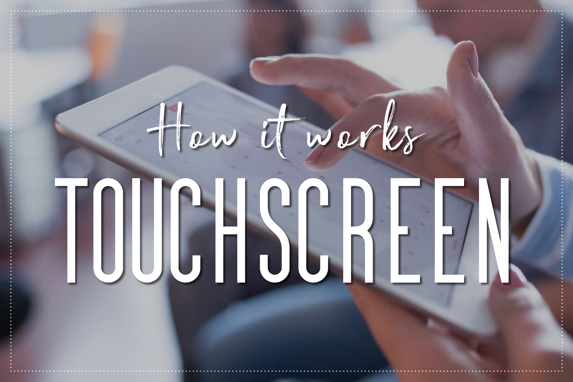 How Touchscreens Work: The Fascinating Science Behind